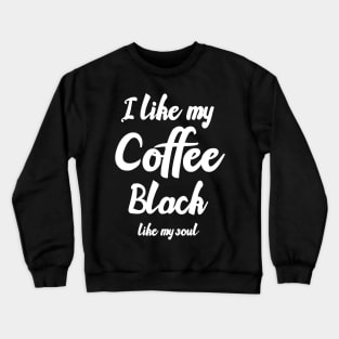 I like my coffee black like my soul Crewneck Sweatshirt